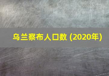 乌兰察布人口数 (2020年)